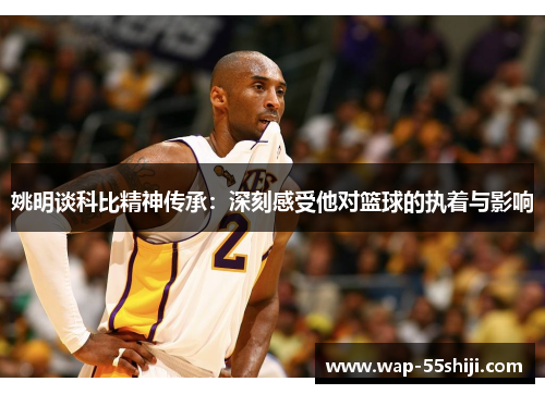 姚明谈科比精神传承：深刻感受他对篮球的执着与影响
