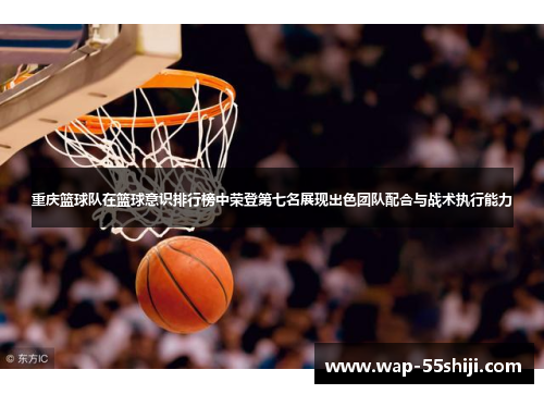 重庆篮球队在篮球意识排行榜中荣登第七名展现出色团队配合与战术执行能力