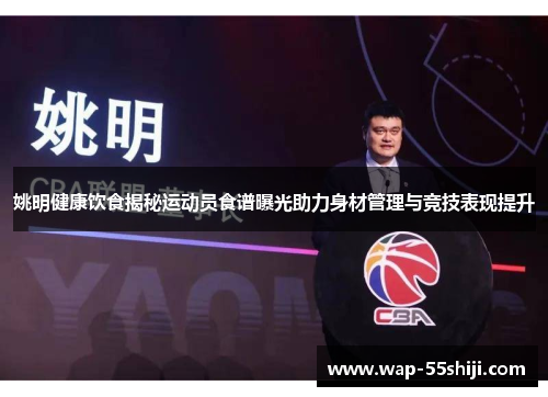 姚明健康饮食揭秘运动员食谱曝光助力身材管理与竞技表现提升
