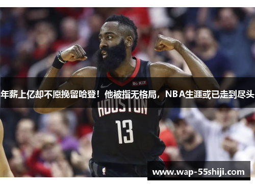 年薪上亿却不愿挽留哈登！他被指无格局，NBA生涯或已走到尽头